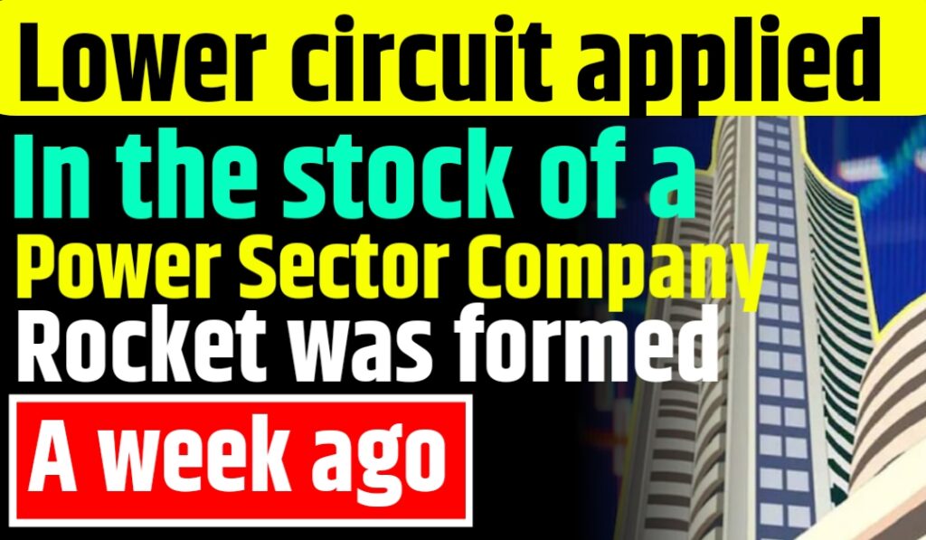 Lower circuit applied in the stock of a power sector company, rocket was formed a week ago